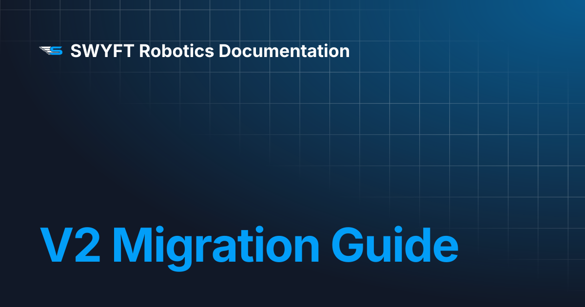 V2 Migration Guide | SWYFT Robotics Documentation